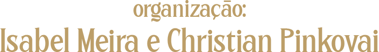 Organização: Isabel Meira e Christian Pinkovai